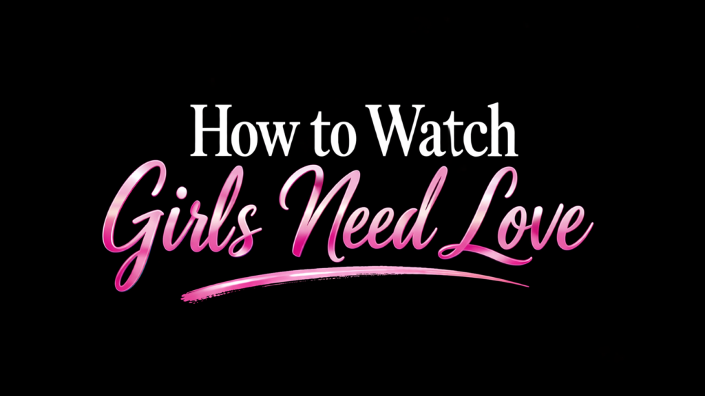 How to watch Girls Need Love TV Series